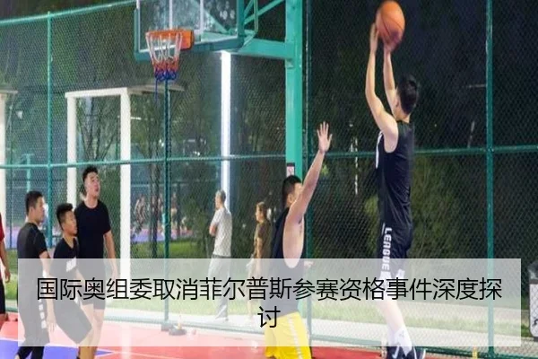 国际奥组委取消菲尔普斯参赛资格事件深度探讨