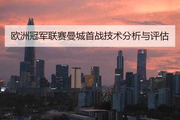 欧洲冠军联赛曼城首战技术分析与评估